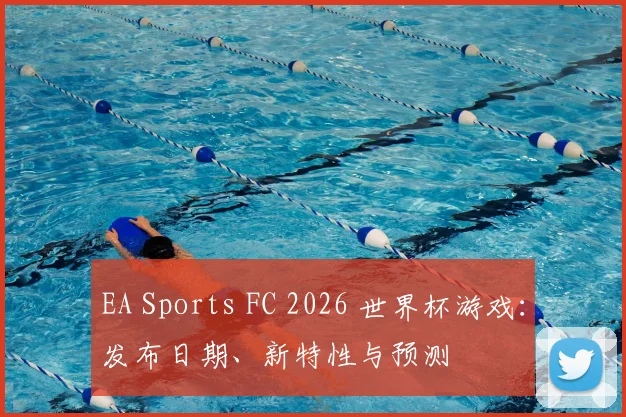 EA Sports FC 2026 世界杯游戏:发布日期、新特性与预测