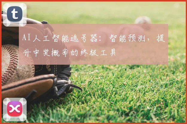 AI人工智能选号器:智能预测,提升中奖概率的终极工具